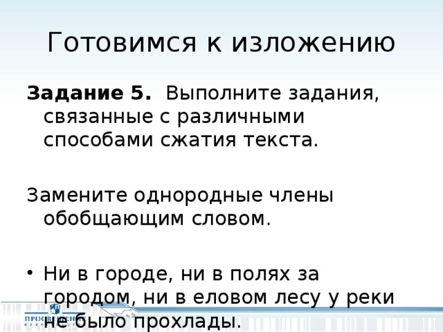 Готовимся к изложению Задание 5.  Выполните задания, связанные с различными способами сжатия текста. Замените однородные члены обобщающим словом.