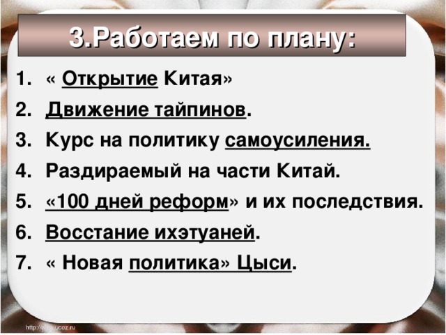 3.Работаем по плану: « Открытие Китая» Движение тайпинов . Курс на политику самоусиления. Раздираемый на части Китай. «100 дней реформ » и их последствия. Восстание ихэтуаней . « Новая политика» Цыси .