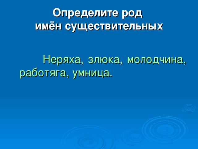 Определите род  имён существительных  Неряха, злюка, молодчина, работяга, умница.