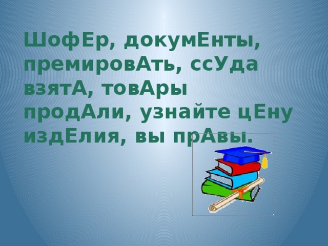 ШофЕр, докумЕнты, премировАть, ссУда взятА, товАры продАли, узнайте цЕну издЕлия, вы прАвы.