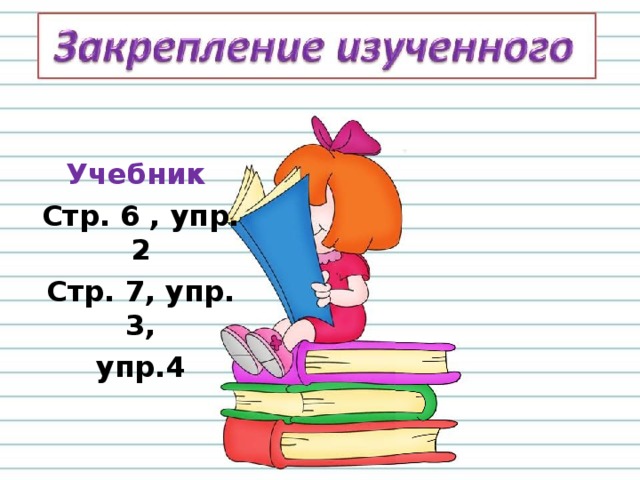 Учебник Стр. 6 , упр. 2 Стр. 7, упр. 3, упр.4