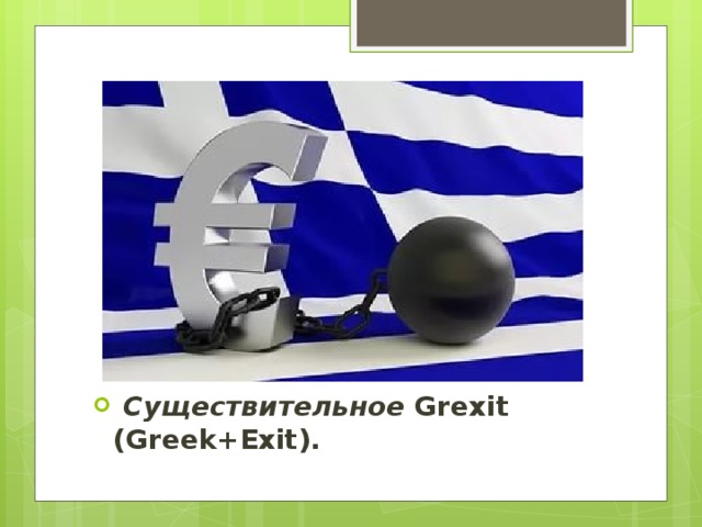 Существительное Grexit (Greek+Exit).