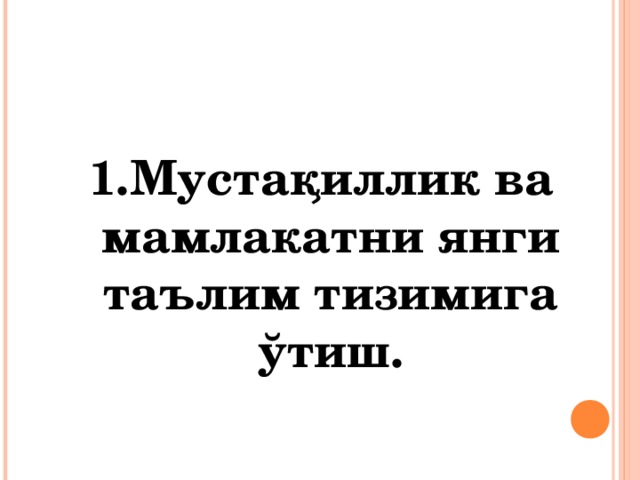 1.Мустақиллик ва мамлакатни янги таълим тизимига ўтиш.