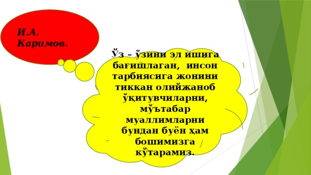 И.А. Каримов. Ўз – ўзини эл ишига бағишлаган, инсон тарбиясига жонини тиккан олийжаноб ўқитувчиларни, мўътабар муаллимларни бундан буён ҳам бошимизга кўтарамиз.