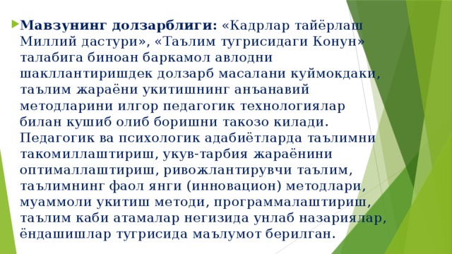 Мавзунинг долзарблиги: «Кадрлар тайёрлаш Миллий дастури», «Таълим тугрисидаги Конун» талабига биноан баркамол авлодни шакллантиришдек долзарб масалани куймокдаки, таълим жараёни укитишнинг анъанавий методларини илгор педагогик технологиялар билан кушиб олиб боришни такозо килади. Педагогик ва психологик адабиётларда таълимни такомиллаштириш, укув-тарбия жараёнини оптималлаштириш, ривожлантирувчи таълим, таълимнинг фаол янги (инновацион) методлари, муаммоли укитиш методи, программалаштириш, таълим каби атамалар негизида унлаб назариялар, ёндашишлар тугрисида маълумот берилган.