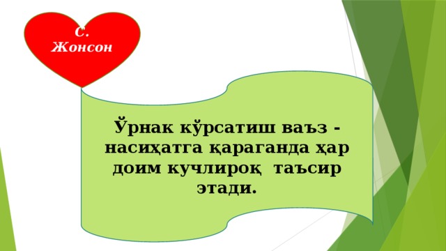 С. Жонсон  Ўрнак кўрсатиш ваъз - насиҳатга қараганда ҳар доим кучлироқ таъсир этади.