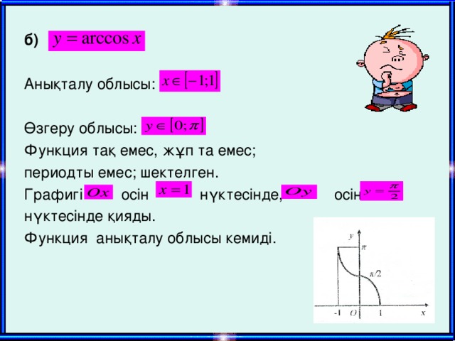 б) Анықталу облысы: Өзгеру облысы: Функция тақ емес, жұп та емес; периодты емес; шектелген. Графигі осін нүктесінде, осін нүктесінде қияды. Функция анықталу облысы кемиді.