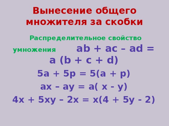 Вынесение общего множителя за скобки  Распределительное свойство умножения    ab + ac – ad = a (b + c + d) 5а + 5р = 5(а + р) ах – ау = а( х - у) 4х + 5ху – 2х = х(4 + 5у - 2)