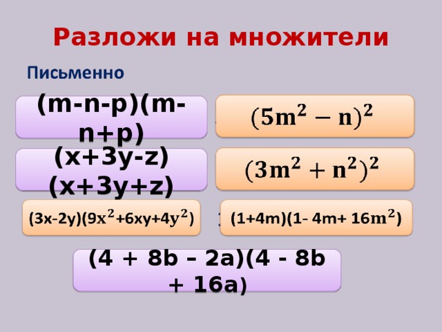 Разложи на  множители (m-n-p)(m-n+p) (x+3y-z)(x+3y + z) (4 + 8b – 2a)(4 - 8b + 16a )
