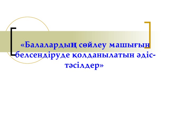 «Балалардың сөйлеу машығын белсендіруде қолданылатын әдіс-тәсілдер»