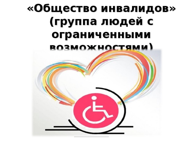 «Общество инвалидов» (группа людей с ограниченными возможностями)