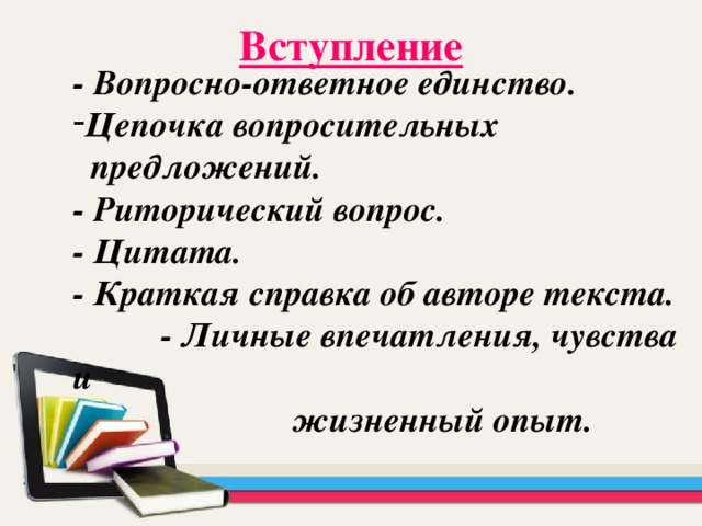 Вступление - Вопросно-ответное единство. Цепочка вопросительных  предложений. - Риторический вопрос. - Цитата. - Краткая справка об авторе текста.  - Личные впечатления, чувства и  жизненный опыт.