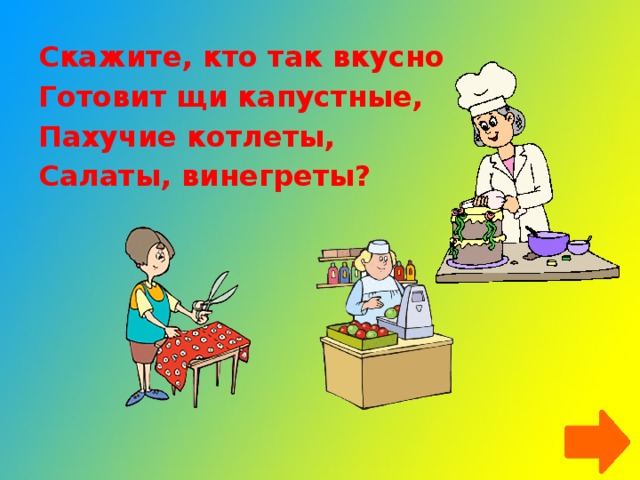 Скажите, кто так вкусно Готовит щи капустные, Пахучие котлеты, Салаты, винегреты?