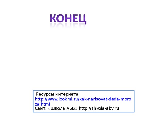 Ресурсы интернета: http://www.lookmi.ru/kak-narisovat-deda-moroza.html Сайт: «Школа АБВ» http://shkola-abv.ru