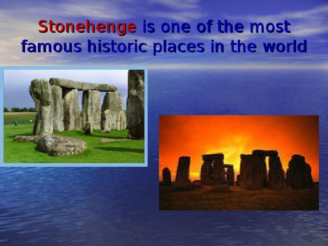 Stonehenge is one of the most famous historic places in the world