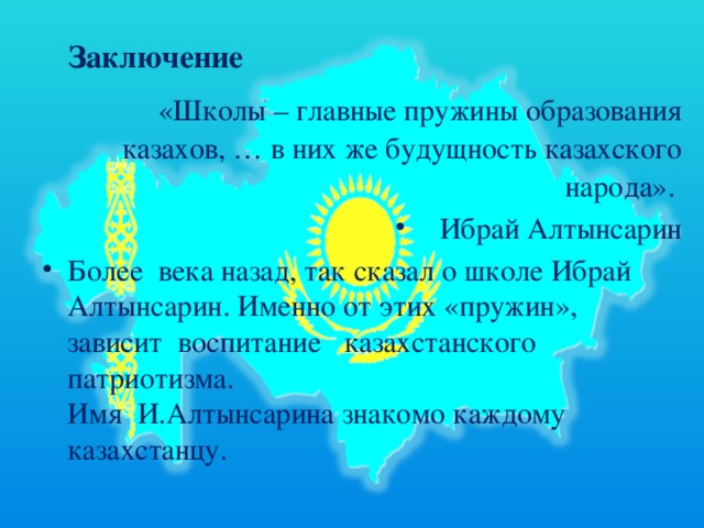 Заключение   «Школы – главные пружины образования казахов, … в них же будущность казахского народа».