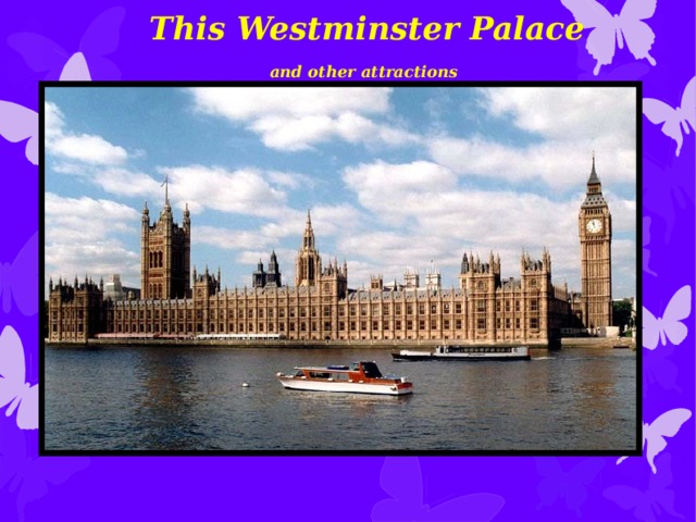 This Westminster Palace   and other  attractions