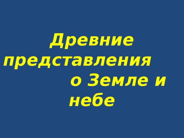 Древние представления о Земле и небе