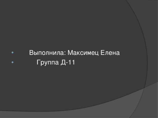 Выполнила: Максимец Елена  Группа Д-11