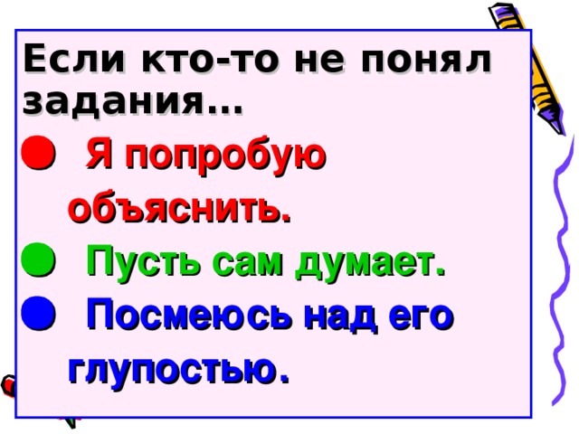 Если кто-то не понял задания…   Я попробую  объяснить.   Пусть сам думает.   Посмеюсь над его  глупостью.