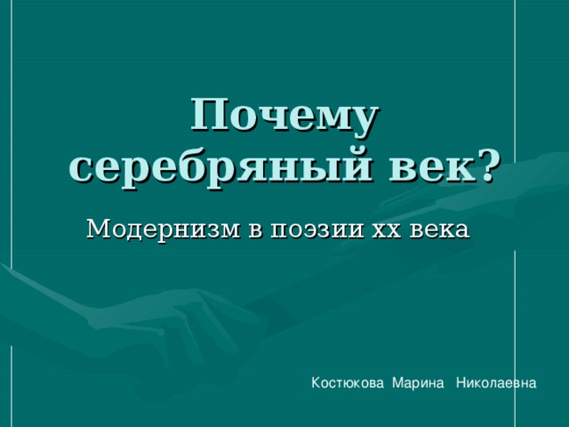 Почему серебряный век? Модернизм в поэзии хх века Костюкова Марина Николаевна