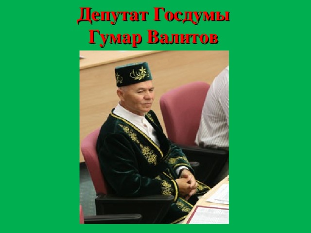 Депутат Госдумы  Гумар Валитов