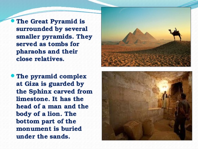 The Great Pyramid is surrounded by several smaller pyramids. They served as tombs for pharaohs and their close relatives.