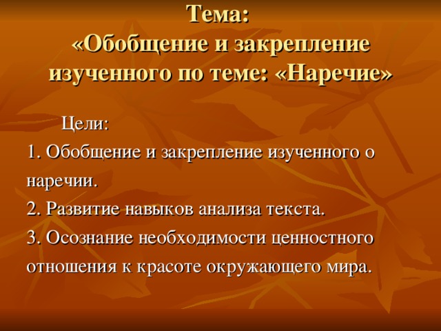 Тема:  «Обобщение и закрепление изученного по теме: «Наречие»  Цели: 1. Обобщение и закрепление изученного о наречии. 2. Развитие навыков анализа текста. 3. Осознание необходимости ценностного отношения к красоте окружающего мира.