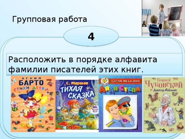 Групповая работа 4 Расположить в порядке алфавита фамилии писателей этих книг.