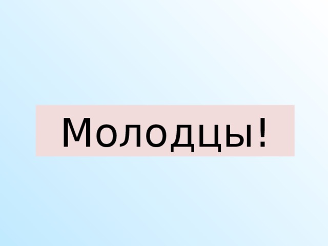 Молодцы!