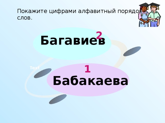 Покажите цифрами алфавитный порядок слов.  2 Багавиев  1 Text Бабакаева