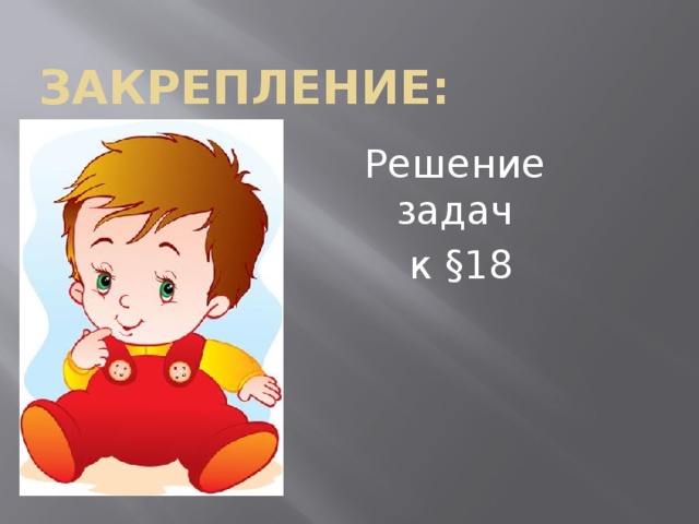 Закрепление: Решение задач к §18