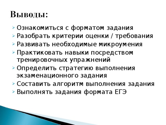 Ознакомиться с форматом задания Разобрать критерии оценки / требования Развивать необходимые микроумения Практиковать навыки посредством тренировочных упражнений Определить стратегию выполнения экзаменационного задания Составить алгоритм выполнения задания Выполнять задания формата ЕГЭ