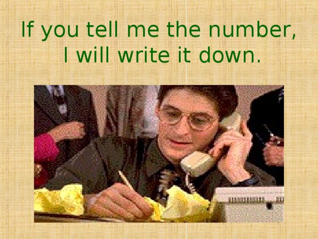 If you tell me the number,  I will write it down.