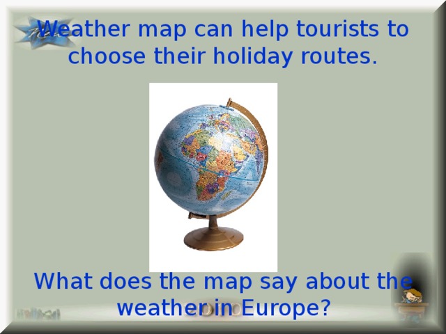 Weather map can help tourists to choose their holiday routes. What does the map say about the weather in Europe?