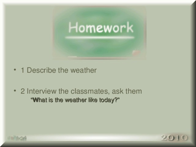 1 Describe the weather  2 Interview the classmates, ask them