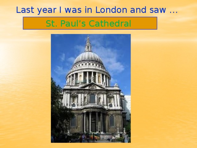 Last year I was in London and saw … St. Paul’s Cathedral