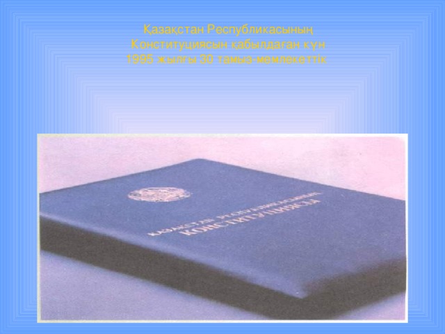 Қазақстан Республикасының Конституциясын қабылдаған күн 1995 жылғы 30 тамыз-мемлекеттік