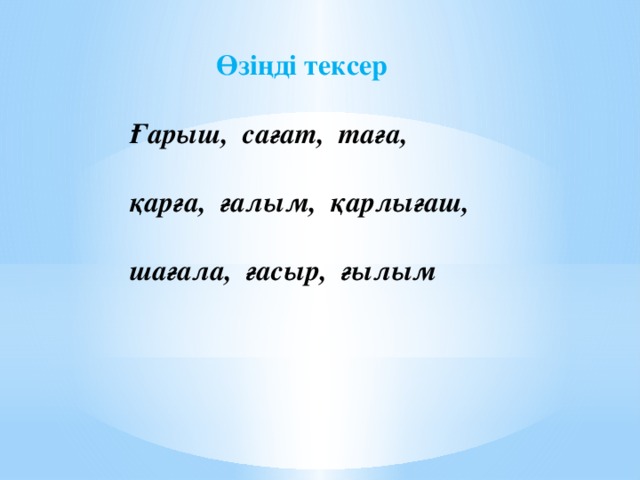 Өзіңді тексер Ғарыш, сағат, таға,  қарға, ғалым, қарлығаш,  шағала, ғасыр, ғылым