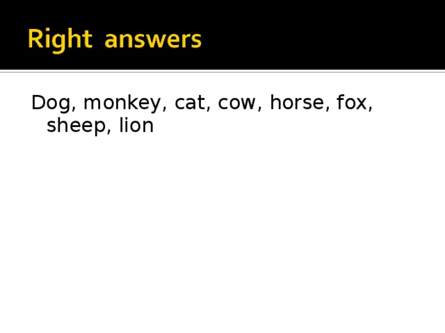 Dog, monkey, cat, cow, horse, fox, sheep, lion