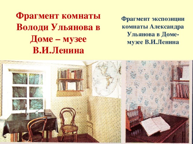 Фрагмент комнаты Володи Ульянова в Доме – музее В.И.Ленина Фрагмент экспозиции комнаты Александра Ульянова в Доме-музее В.И.Ленина