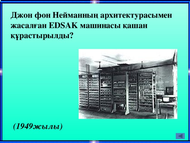 Джон фон Нейманның архитектурасымен жасалған EDSAK машинасы қашан құрастырылды? (1949жылы)