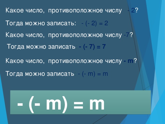 Какое число, противоположное числу  - 2 ? Тогда можно записать: - (- 2) = 2  Какое число, противоположное числу -7 ? Тогда можно записать : - (- 7 ) = 7  Какое число, противоположное числу  - m ? Тогда можно записать : - (- m) = m  - (- m) = m