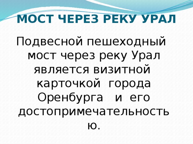 МОСТ ЧЕРЕЗ РЕКУ УРАЛ   Подвесной пешеходный мост через реку Урал является визитной карточкой города Оренбурга и его достопримечательностью.