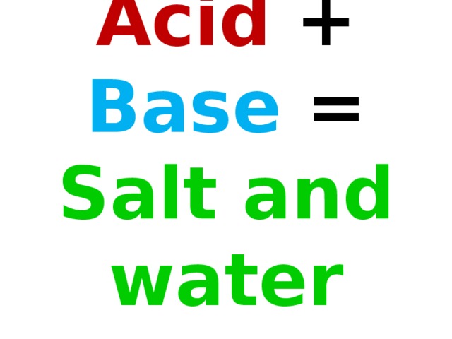 Acid + Base = Salt and water