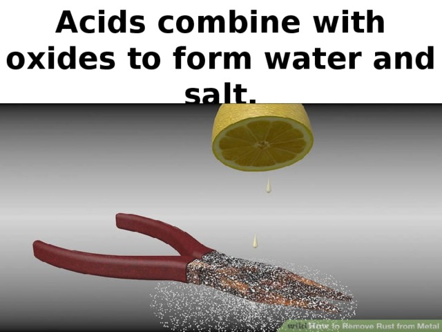 Acids combine with oxides to form water and salt.