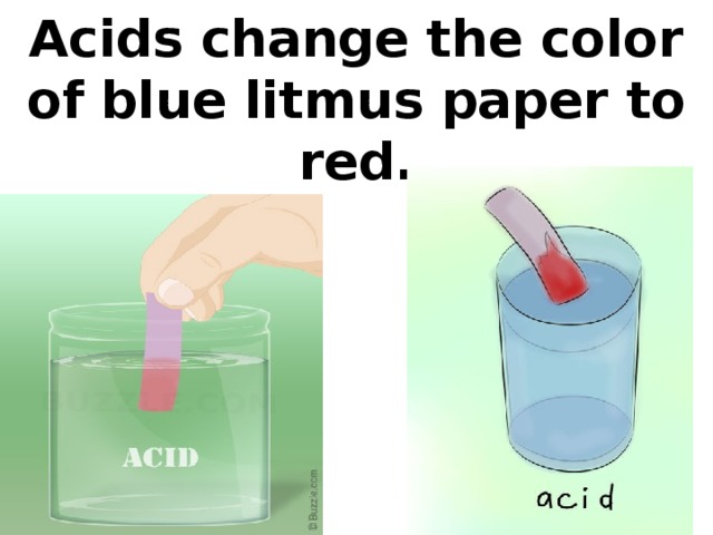 Acids change the color of blue litmus paper to red.