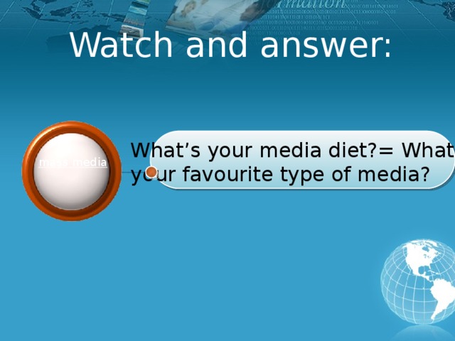 Watch and answer:   What’s your media diet?= What’s your favourite type of media?