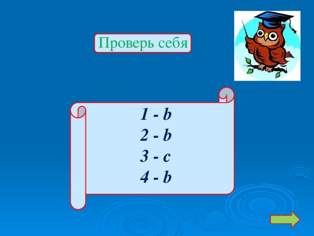 Проверь себя 1 - b 2 - b 3 - c 4 - b