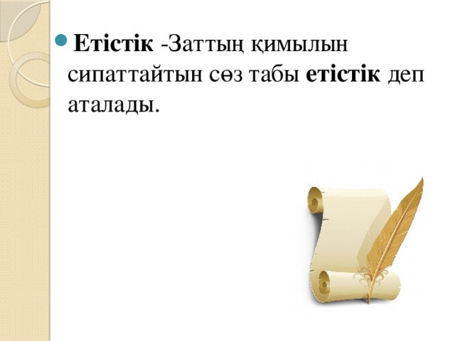 Етістік  -Заттың қимылын сипаттайтын сөз табы  етістік  деп аталады.